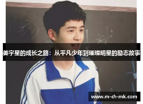 姜宇星的成长之路:从平凡少年到璀璨明星的励志故事